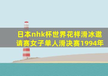 日本nhk杯世界花样滑冰邀请赛女子单人滑决赛1994年