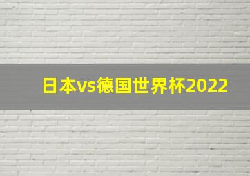 日本vs德国世界杯2022