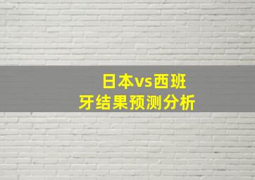 日本vs西班牙结果预测分析