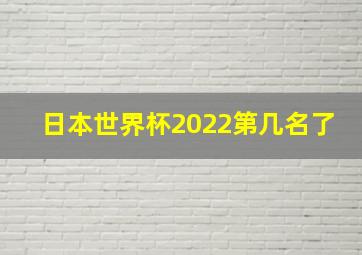 日本世界杯2022第几名了