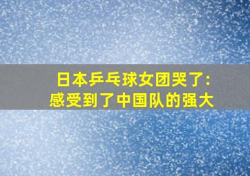 日本乒乓球女团哭了:感受到了中国队的强大