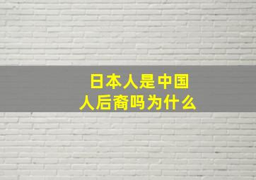 日本人是中国人后裔吗为什么