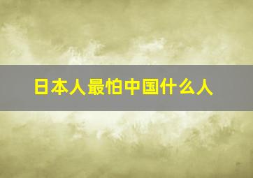 日本人最怕中国什么人