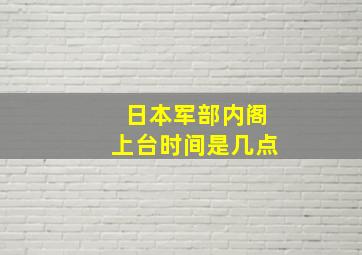 日本军部内阁上台时间是几点