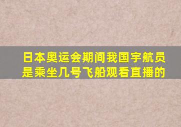 日本奥运会期间我国宇航员是乘坐几号飞船观看直播的