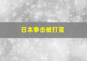 日本拳击被打蛋