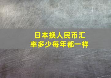 日本换人民币汇率多少每年都一样