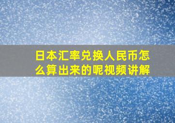 日本汇率兑换人民币怎么算出来的呢视频讲解