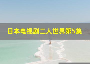 日本电视剧二人世界第5集