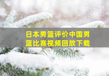 日本男篮评价中国男篮比赛视频回放下载