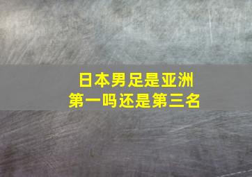 日本男足是亚洲第一吗还是第三名