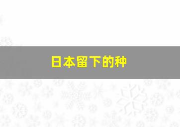 日本留下的种