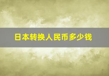 日本转换人民币多少钱