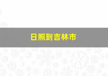 日照到吉林市