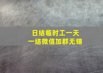 日结临时工一天一结微信加群无锡