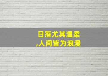 日落尤其温柔,人间皆为浪漫