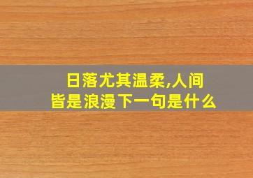 日落尤其温柔,人间皆是浪漫下一句是什么