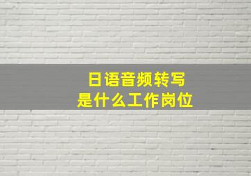 日语音频转写是什么工作岗位