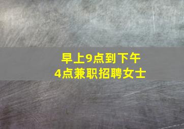 早上9点到下午4点兼职招聘女士