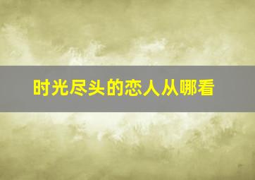 时光尽头的恋人从哪看