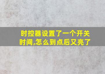 时控器设置了一个开关时间,怎么到点后又亮了