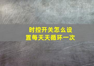 时控开关怎么设置每天天循环一次