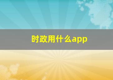 时政用什么app