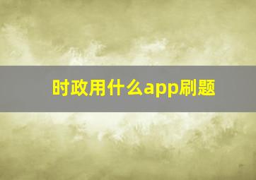 时政用什么app刷题