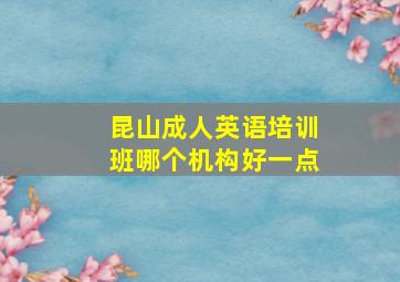 昆山成人英语培训班哪个机构好一点