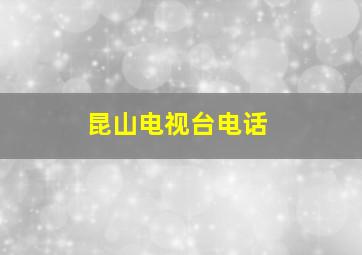 昆山电视台电话