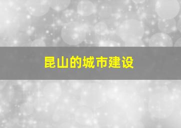 昆山的城市建设