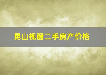 昆山视窗二手房产价格