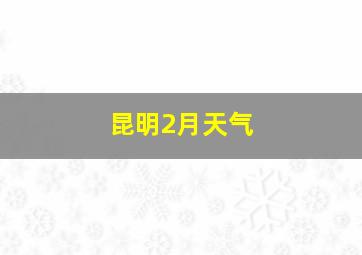 昆明2月天气