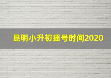 昆明小升初摇号时间2020