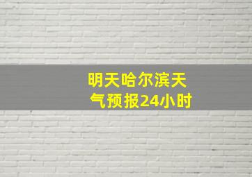 明天哈尔滨天气预报24小时