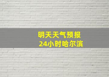 明天天气预报24小时哈尔滨