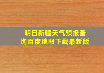 明日新疆天气预报查询百度地图下载最新版
