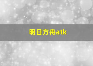 明日方舟atk