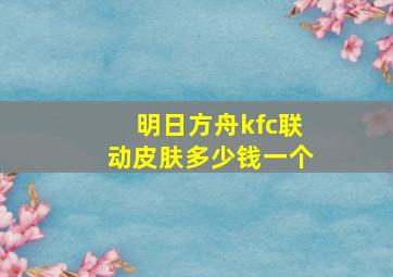 明日方舟kfc联动皮肤多少钱一个