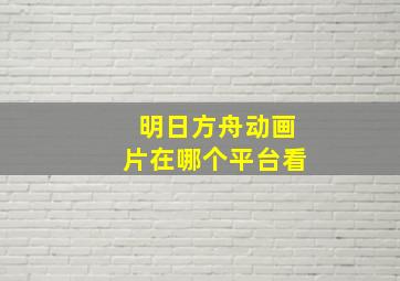 明日方舟动画片在哪个平台看