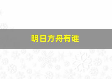 明日方舟有谁