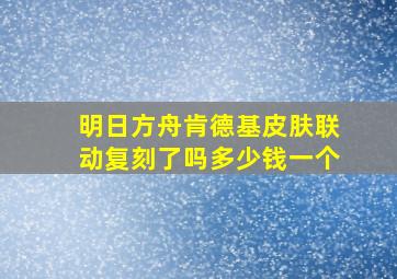 明日方舟肯德基皮肤联动复刻了吗多少钱一个