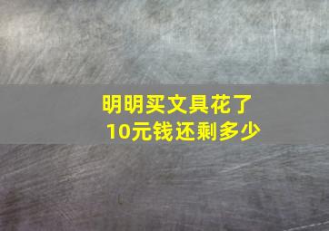 明明买文具花了10元钱还剩多少