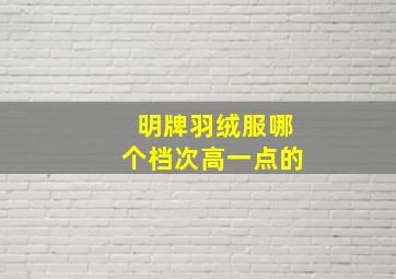 明牌羽绒服哪个档次高一点的