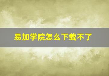 易加学院怎么下载不了