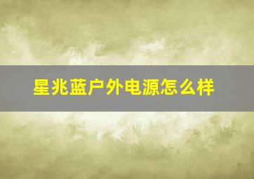 星兆蓝户外电源怎么样