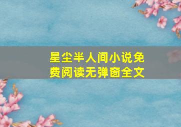 星尘半人间小说免费阅读无弹窗全文