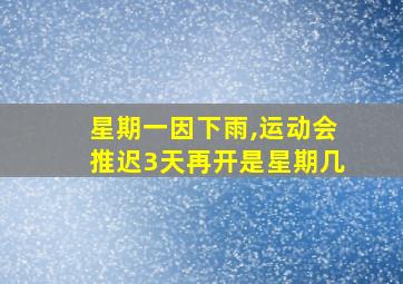 星期一因下雨,运动会推迟3天再开是星期几