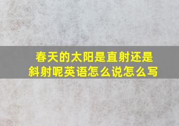 春天的太阳是直射还是斜射呢英语怎么说怎么写