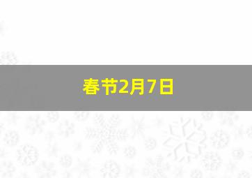 春节2月7日